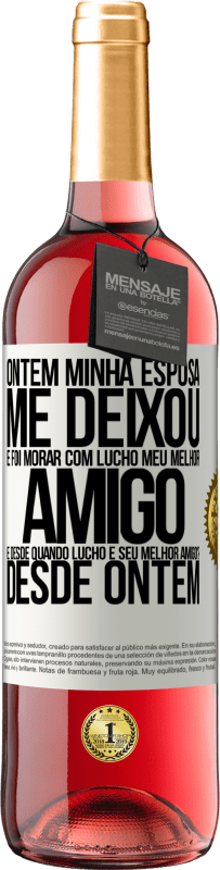 29,95 € | Vinho rosé Edição ROSÉ Ontem minha esposa me deixou e foi morar com Lucho, meu melhor amigo. E desde quando Lucho é seu melhor amigo? Desde ontem Etiqueta Branca. Etiqueta personalizável Vinho jovem Colheita 2024 Tempranillo