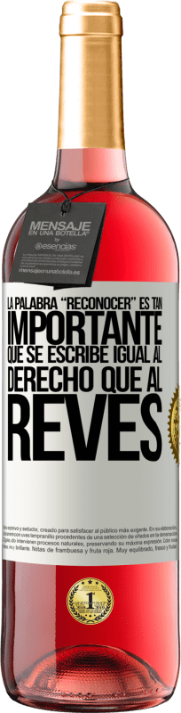 «La palabra RECONOCER es tan importante, que se escribe igual al derecho que al revés» Edizione ROSÉ