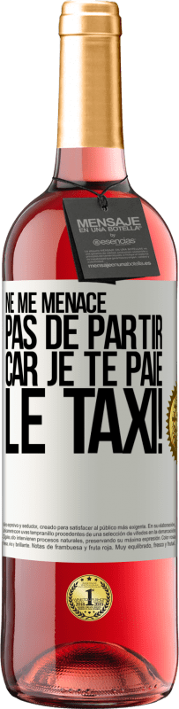 29,95 € | Vin rosé Édition ROSÉ Ne me menace pas de partir car je te paie le taxi! Étiquette Blanche. Étiquette personnalisable Vin jeune Récolte 2025 Tempranillo