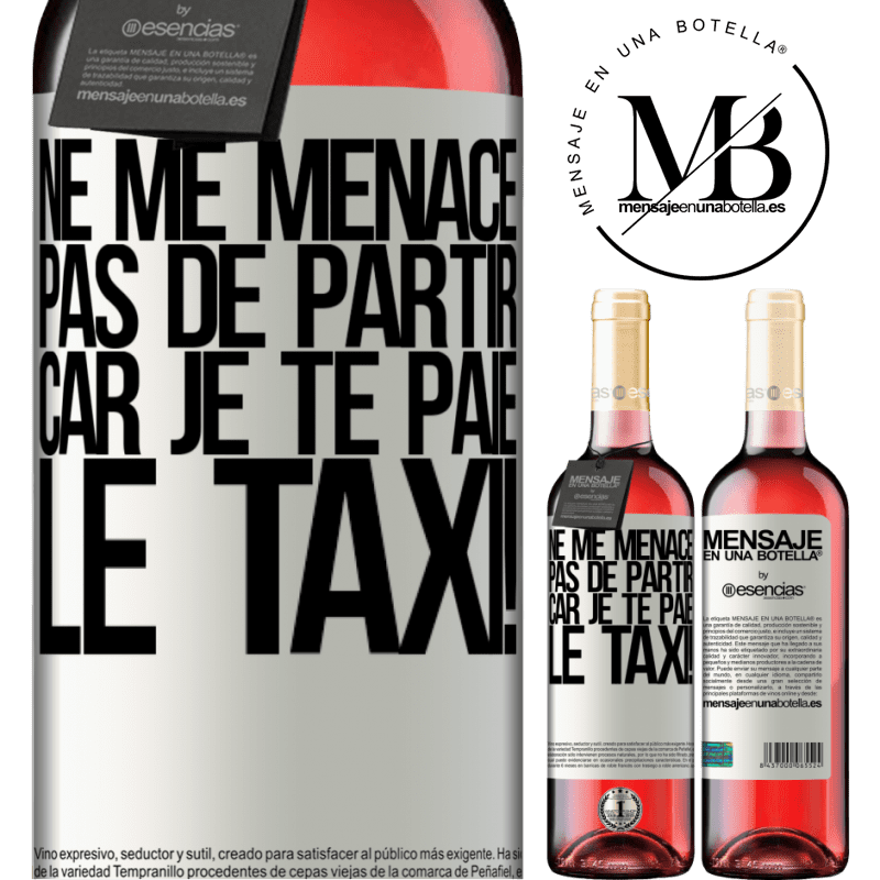 «Ne me menace pas de partir car je te paie le taxi!» Édition ROSÉ