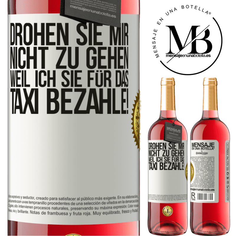 29,95 € Kostenloser Versand | Roséwein ROSÉ Ausgabe Droh mir nicht zu gehen, weil ich dir das Taxi bezahle! Weißes Etikett. Anpassbares Etikett Junger Wein Ernte 2024 Tempranillo