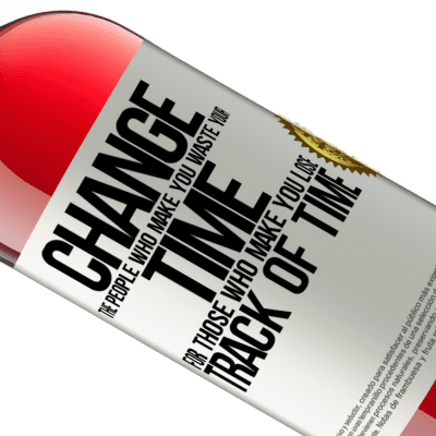 Unique & Personal Expressions. «Change the people who make you waste your time for those who make you lose track of time» ROSÉ Edition