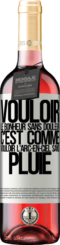 29,95 € | Vin rosé Édition ROSÉ Vouloir le bonheur sans douleur, c'est comme vouloir l'arc-en-ciel sans pluie Étiquette Blanche. Étiquette personnalisable Vin jeune Récolte 2025 Tempranillo