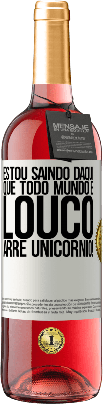 «Estou saindo daqui que todo mundo é louco. Arre unicórnio!» Edição ROSÉ