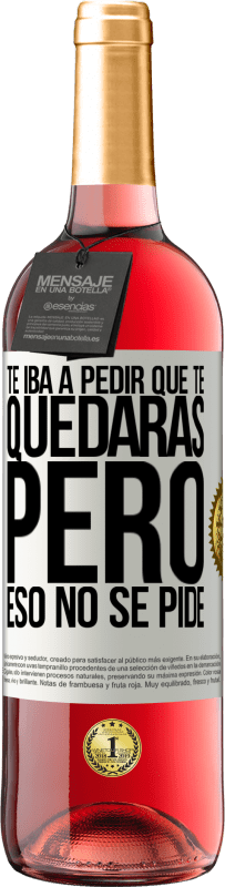 29,95 € | Vino Rosado Edición ROSÉ Te iba a pedir que te quedaras, pero eso no se pide Etiqueta Blanca. Etiqueta personalizable Vino joven Cosecha 2025 Tempranillo