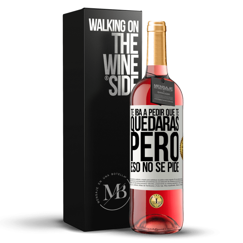 29,95 € Envío gratis | Vino Rosado Edición ROSÉ Te iba a pedir que te quedaras, pero eso no se pide Etiqueta Blanca. Etiqueta personalizable Vino joven Cosecha 2024 Tempranillo