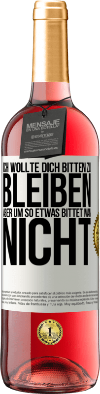 29,95 € | Roséwein ROSÉ Ausgabe Ich wollte dich bitten zu bleiben, aber um so etwas bittet man nicht Weißes Etikett. Anpassbares Etikett Junger Wein Ernte 2024 Tempranillo