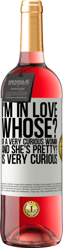 «I'm in love. Whose? Of a very curious woman. And she's pretty? Is very curious» ROSÉ Edition