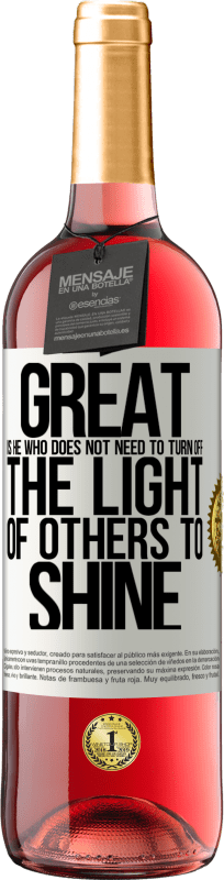 «Great is he who does not need to turn off the light of others to shine» ROSÉ Edition