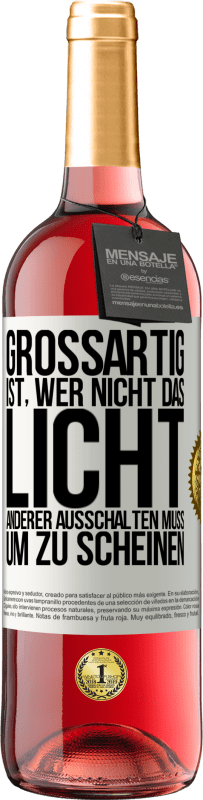 Kostenloser Versand | Roséwein ROSÉ Ausgabe Großartig ist, wer nicht das Licht anderer ausschalten muss, um zu scheinen Weißes Etikett. Anpassbares Etikett Junger Wein Ernte 2023 Tempranillo