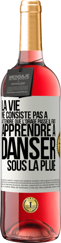 29,95 € | Vin rosé Édition ROSÉ La vie ne consiste pas à attendre que l'orage passe. Il faut apprendre à danser sous la pluie Étiquette Blanche. Étiquette personnalisable Vin jeune Récolte 2024 Tempranillo