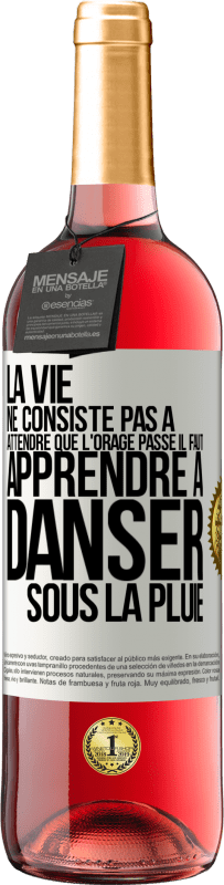 29,95 € | Vin rosé Édition ROSÉ La vie ne consiste pas à attendre que l'orage passe. Il faut apprendre à danser sous la pluie Étiquette Blanche. Étiquette personnalisable Vin jeune Récolte 2025 Tempranillo
