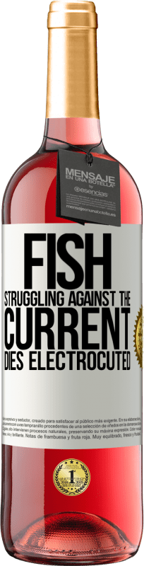 «Fish struggling against the current, dies electrocuted» ROSÉ Edition