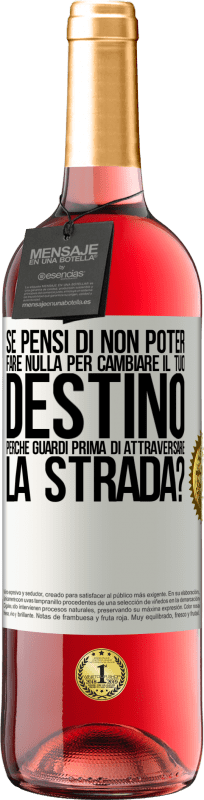 «Se pensi di non poter fare nulla per cambiare il tuo destino, perché guardi prima di attraversare la strada?» Edizione ROSÉ