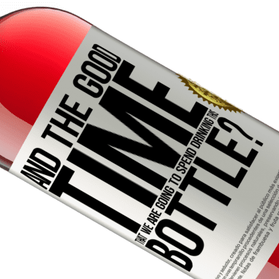 Unique & Personal Expressions. «and the good time that we are going to spend drinking this bottle?» ROSÉ Edition