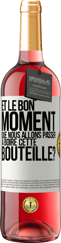 «et le bon moment que nous allons passer à boire cette bouteille?» Édition ROSÉ