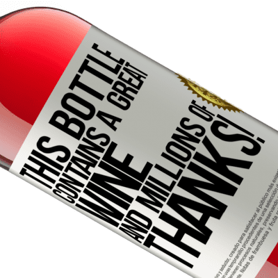 Unique & Personal Expressions. «This bottle contains a great wine and millions of THANKS!» ROSÉ Edition