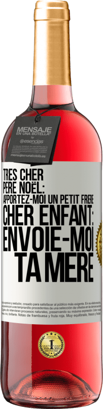 29,95 € | Vin rosé Édition ROSÉ Très cher Père Noël: Apportez-moi un petit frère. Cher enfant: envoie-moi ta mère Étiquette Blanche. Étiquette personnalisable Vin jeune Récolte 2024 Tempranillo