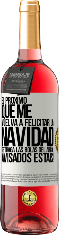 29,95 € Envío gratis | Vino Rosado Edición ROSÉ El próximo que me vuelva a felicitar la navidad se traga las bolas del arbol. Avisados estáis! Etiqueta Blanca. Etiqueta personalizable Vino joven Cosecha 2025 Tempranillo