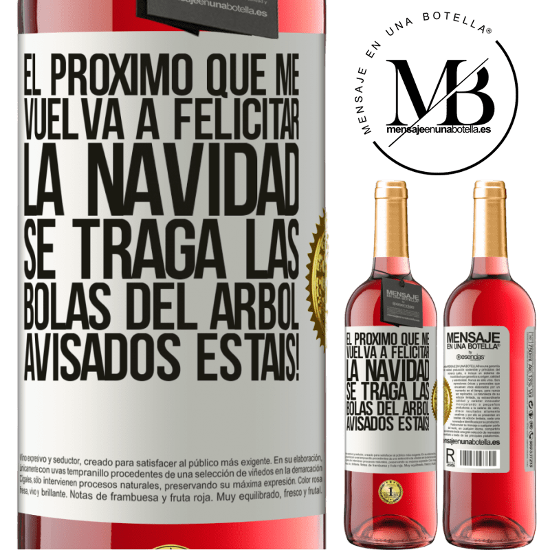 29,95 € Envío gratis | Vino Rosado Edición ROSÉ El próximo que me vuelva a felicitar la navidad se traga las bolas del arbol. Avisados estáis! Etiqueta Blanca. Etiqueta personalizable Vino joven Cosecha 2024 Tempranillo
