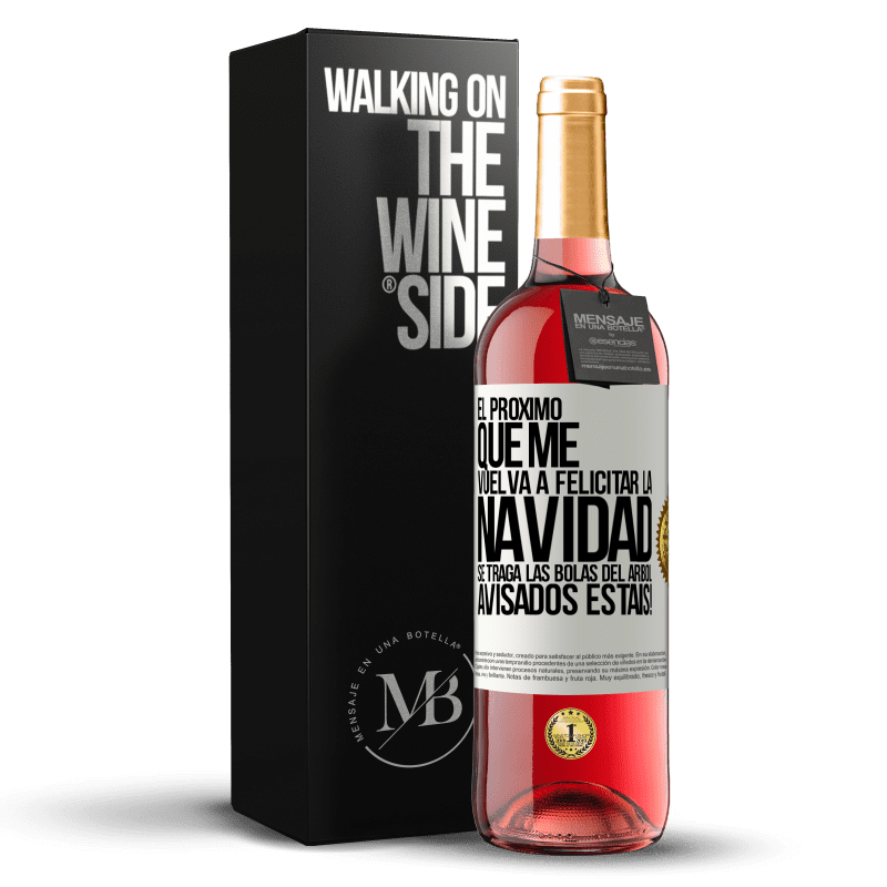 29,95 € Envío gratis | Vino Rosado Edición ROSÉ El próximo que me vuelva a felicitar la navidad se traga las bolas del arbol. Avisados estáis! Etiqueta Blanca. Etiqueta personalizable Vino joven Cosecha 2024 Tempranillo