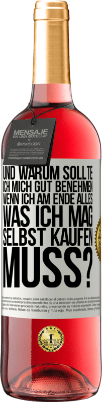 29,95 € | Roséwein ROSÉ Ausgabe Und warum sollte ich mich gut benehmen, wenn ich am Ende alles, was ich mag, selbst kaufen muss? Weißes Etikett. Anpassbares Etikett Junger Wein Ernte 2025 Tempranillo