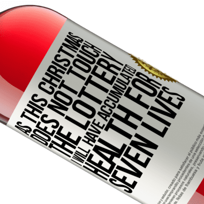 Unique & Personal Expressions. «As this Christmas does not touch the lottery, I will have accumulated health for seven lives» ROSÉ Edition