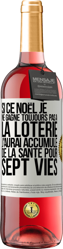 29,95 € | Vin rosé Édition ROSÉ Si ce Noël je ne gagne toujours pas à la loterie j'aurai accumulé de la santé pour sept vies Étiquette Blanche. Étiquette personnalisable Vin jeune Récolte 2024 Tempranillo