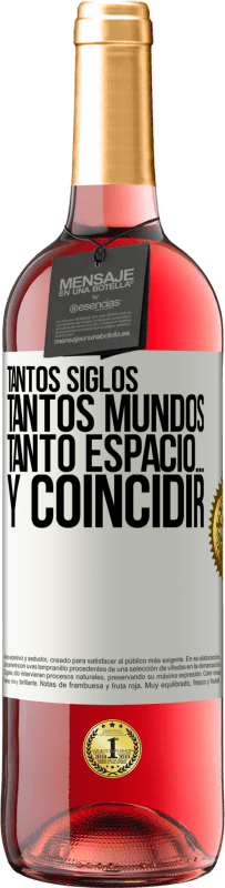 «Tantos siglos, tantos mundos, tanto espacio… y coincidir» Edición ROSÉ