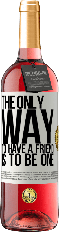 29,95 € Free Shipping | Rosé Wine ROSÉ Edition The only way to have a friend is to be one White Label. Customizable label Young wine Harvest 2025 Tempranillo