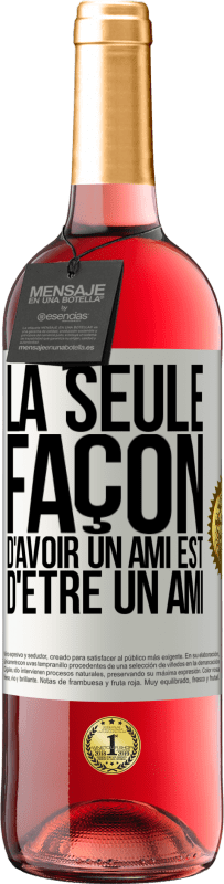 «La seule façon d'avoir un ami est d'être un ami» Édition ROSÉ