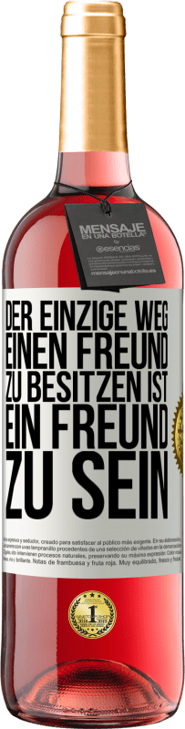 29,95 € | Roséwein ROSÉ Ausgabe Der einzige Weg, einen Freund zu besitzen ist, ein Freund zu sein Weißes Etikett. Anpassbares Etikett Junger Wein Ernte 2024 Tempranillo