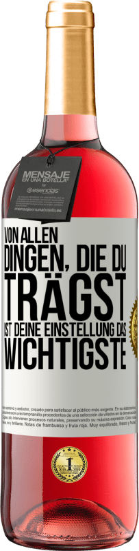 29,95 € Kostenloser Versand | Roséwein ROSÉ Ausgabe Von allen Dingen, die du trägst, ist deine Einstellung das Wichtigste Weißes Etikett. Anpassbares Etikett Junger Wein Ernte 2025 Tempranillo