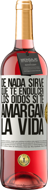 «De nada sirve que te endulcen los oídos si te amargan la vida» Edición ROSÉ