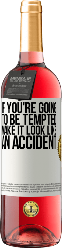 «If you're going to be tempted, make it look like an accident» ROSÉ Edition