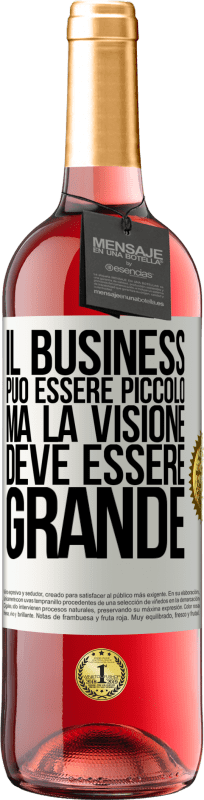 «Il business può essere piccolo, ma la visione deve essere grande» Edizione ROSÉ