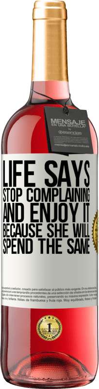 «Life says stop complaining and enjoy it, because she will spend the same» ROSÉ Edition