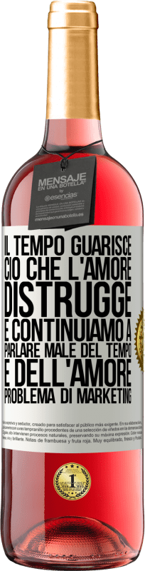 «Il tempo guarisce ciò che l'amore distrugge. E continuiamo a parlare male del tempo e dell'amore. Problema di marketing» Edizione ROSÉ