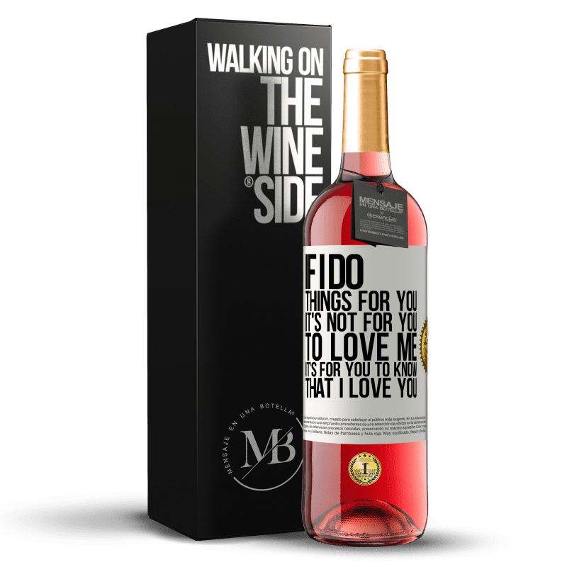 29,95 € Free Shipping | Rosé Wine ROSÉ Edition If I do things for you, it's not for you to love me. It's for you to know that I love you White Label. Customizable label Young wine Harvest 2024 Tempranillo