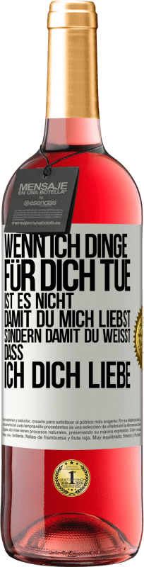 29,95 € | Roséwein ROSÉ Ausgabe Wenn ich Dinge für dich tue, ist es nicht, damit du mich liebst, sondern damit du weißt, dass ich dich liebe Weißes Etikett. Anpassbares Etikett Junger Wein Ernte 2025 Tempranillo