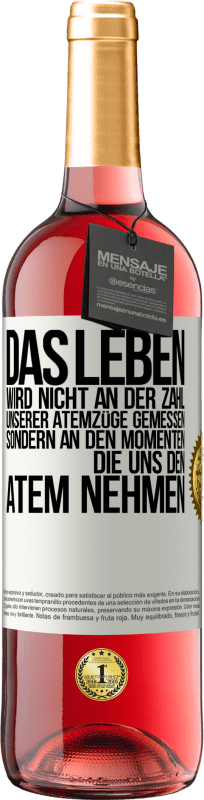 29,95 € | Roséwein ROSÉ Ausgabe Das Leben wird nicht an der Zahl unserer Atemzüge gemessen, sondern an den Momenten, die uns den Atem nehmen Weißes Etikett. Anpassbares Etikett Junger Wein Ernte 2024 Tempranillo