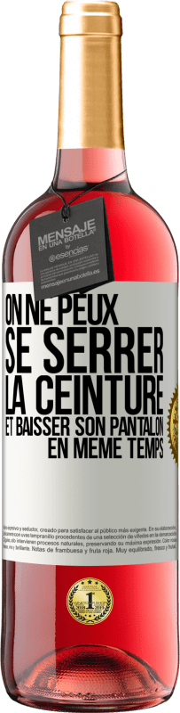 29,95 € | Vin rosé Édition ROSÉ On ne peux se serrer la ceinture et baisser son pantalon en même temps Étiquette Blanche. Étiquette personnalisable Vin jeune Récolte 2025 Tempranillo