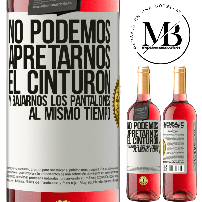 29,95 € Envío gratis | Vino Rosado Edición ROSÉ No podemos apretarnos el cinturón y bajarnos los pantalones al mismo tiempo Etiqueta Blanca. Etiqueta personalizable Vino joven Cosecha 2025 Tempranillo