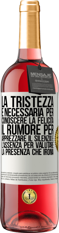 «La tristezza è necessaria per conoscere la felicità, il rumore per apprezzare il silenzio e l'assenza per valutare la» Edizione ROSÉ