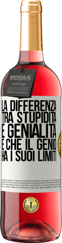 «La differenza tra stupidità e genialità è che il genio ha i suoi limiti» Edizione ROSÉ