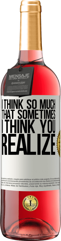 29,95 € Free Shipping | Rosé Wine ROSÉ Edition I think so much that sometimes I think you realize White Label. Customizable label Young wine Harvest 2025 Tempranillo