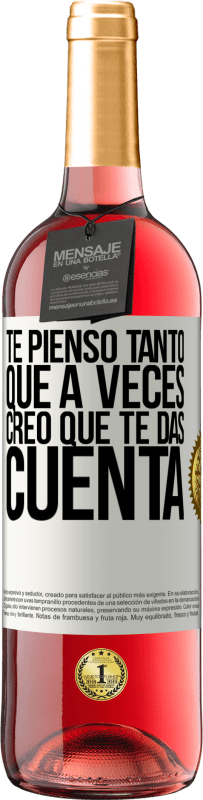 29,95 € | Vino Rosado Edición ROSÉ Te pienso tanto que a veces creo que te das cuenta Etiqueta Blanca. Etiqueta personalizable Vino joven Cosecha 2025 Tempranillo