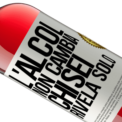 Espressioni Uniche e Personali. «L'alcol non cambia chi sei. Rivela solo» Edizione ROSÉ