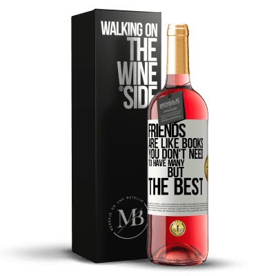 «Friends are like books. You don't need to have many, but the best» ROSÉ Edition