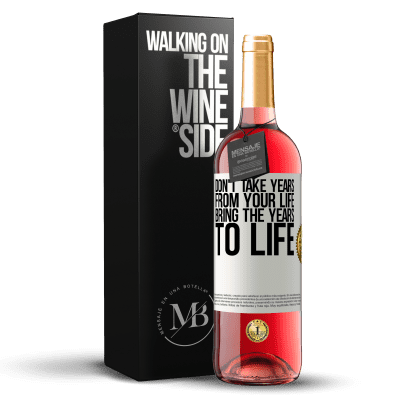 «Don't take years from your life, bring the years to life» ROSÉ Edition